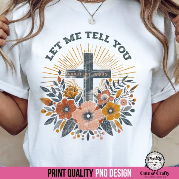 Let Me Tell You About My Jesus Sublimation PNG
